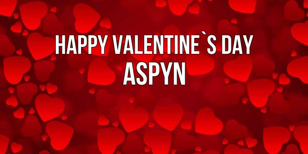 Greetings card с именем, Aspyn Happy Valentine`s Day новые бесплатные открытки на 14 февраля, день всех влюбленных Greetings with text for free download 